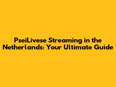 PseiLivese Streaming in the Netherlands: Your Ultimate Guide