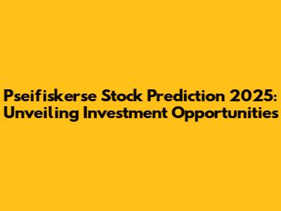 Pseifiskerse Stock Prediction 2025: Unveiling Investment Opportunities
