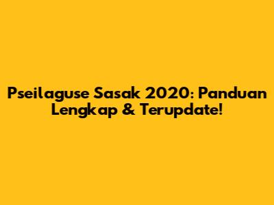 Pseilaguse Sasak 2020: Panduan Lengkap & Terupdate!