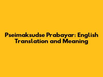 Pseimaksudse Prabayar: English Translation and Meaning