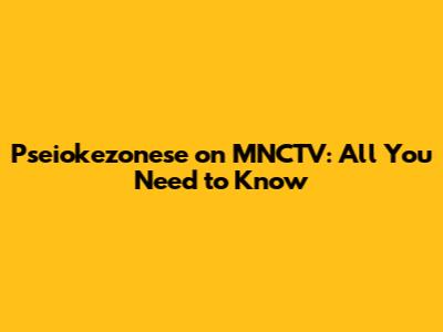 Pseiokezonese on MNCTV: All You Need to Know