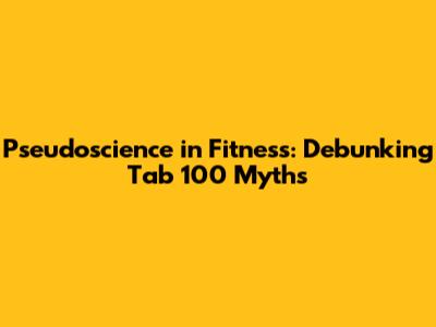 Pseudoscience in Fitness: Debunking Tab 100 Myths