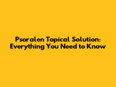 Psoralen Topical Solution: Everything You Need to Know