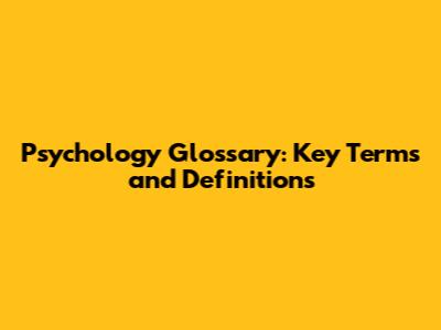 Psychology Glossary: Key Terms and Definitions