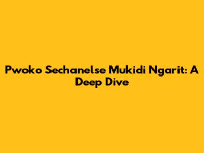Pwoko Sechanelse Mukidi Ngarit: A Deep Dive