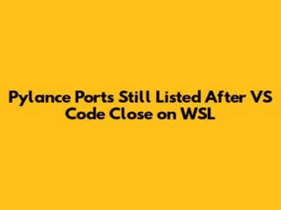 Pylance Ports Still Listed After VS Code Close on WSL