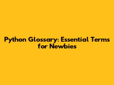 Python Glossary: Essential Terms for Newbies
