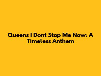 Queen's "I Don't Stop Me Now": A Timeless Anthem