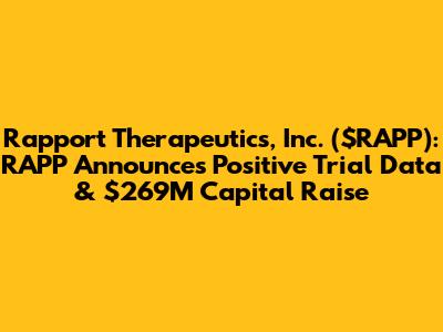 Rapport Therapeutics, Inc. ($RAPP): RAPP Announces Positive Trial Data & $269M Capital Raise