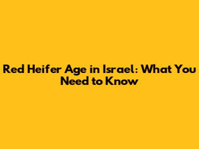 Red Heifer Age in Israel: What You Need to Know
