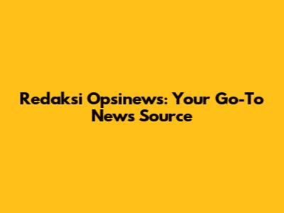 Redaksi Opsinews: Your Go-To News Source