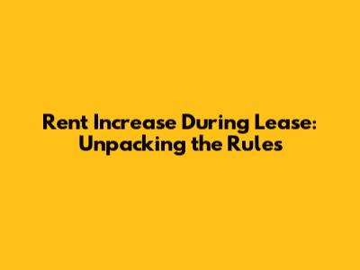 Rent Increase During Lease: Unpacking the Rules