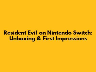Resident Evil on Nintendo Switch: Unboxing & First Impressions