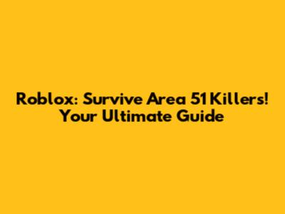 Roblox: Survive Area 51 Killers! Your Ultimate Guide