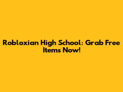 Robloxian High School: Grab Free Items Now!