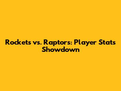 Rockets vs. Raptors: Player Stats Showdown