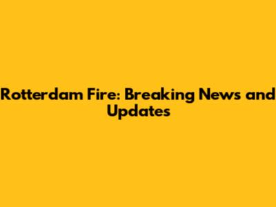 Rotterdam Fire: Breaking News and Updates