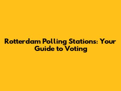 Rotterdam Polling Stations: Your Guide to Voting