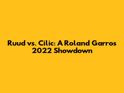Ruud vs. Cilic: A Roland Garros 2022 Showdown