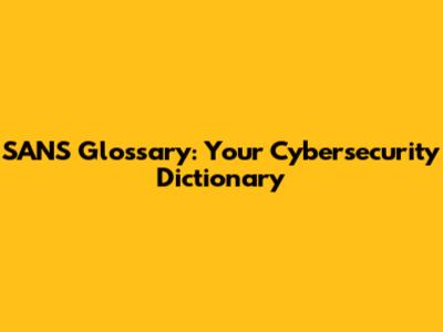 SANS Glossary: Your Cybersecurity Dictionary