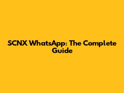 SCNX WhatsApp: The Complete Guide