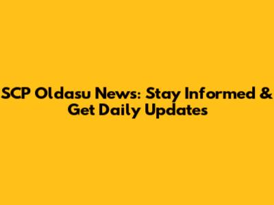 SCP Oldasu News: Stay Informed & Get Daily Updates