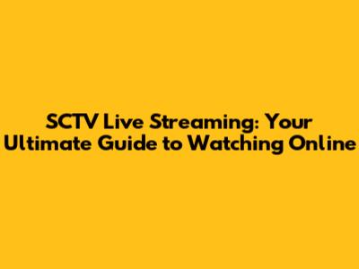 SCTV Live Streaming: Your Ultimate Guide to Watching Online