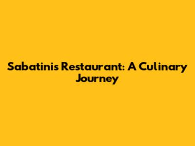 Sabatini's Restaurant: A Culinary Journey