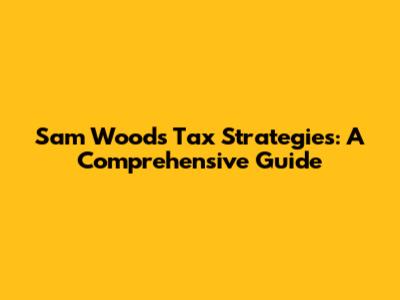 Sam Wood's Tax Strategies: A Comprehensive Guide