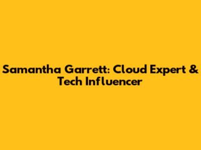 Samantha Garrett: Cloud Expert & Tech Influencer