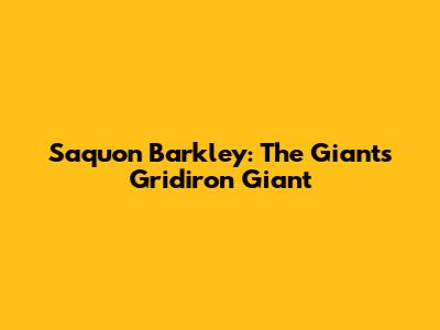 Saquon Barkley: The Giants' Gridiron Giant