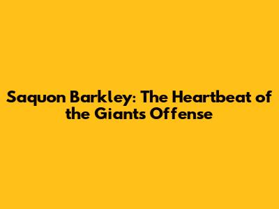 Saquon Barkley: The Heartbeat of the Giants' Offense