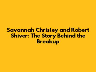 Savannah Chrisley and Robert Shiver: The Story Behind the Breakup