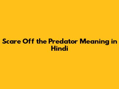 Scare Off the Predator Meaning in Hindi