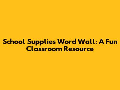 School Supplies Word Wall: A Fun Classroom Resource