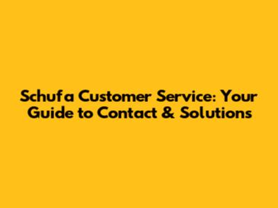 Schufa Customer Service: Your Guide to Contact & Solutions