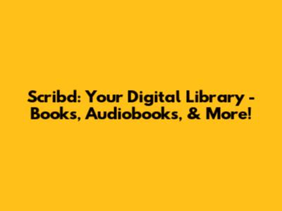 Scribd: Your Digital Library - Books, Audiobooks, & More!