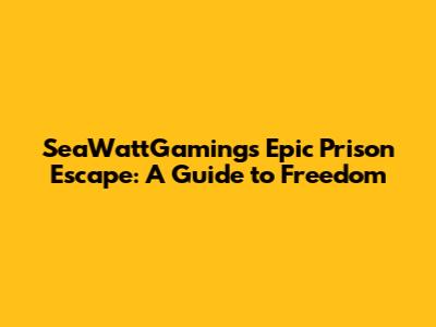 SeaWattGaming's Epic Prison Escape: A Guide to Freedom