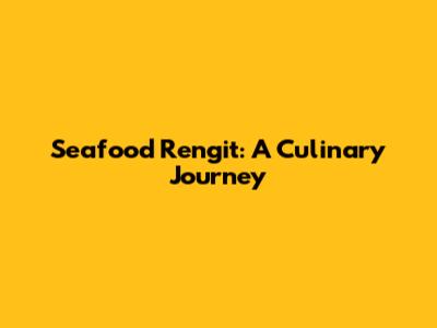 Seafood Rengit: A Culinary Journey