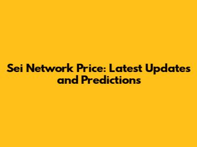 Sei Network Price: Latest Updates and Predictions