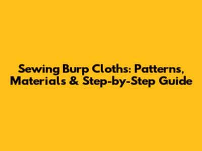 Sewing Burp Cloths: Patterns, Materials & Step-by-Step Guide