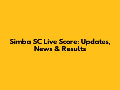 Simba SC Live Score: Updates, News & Results
