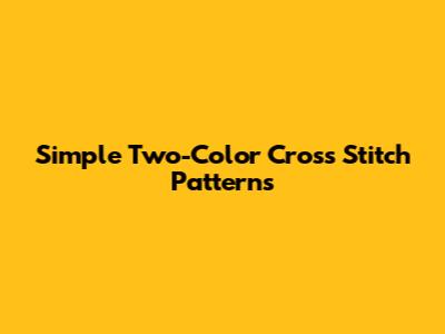 Simple Two-Color Cross Stitch Patterns