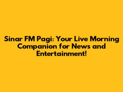 Sinar FM Pagi: Your Live Morning Companion for News and Entertainment!