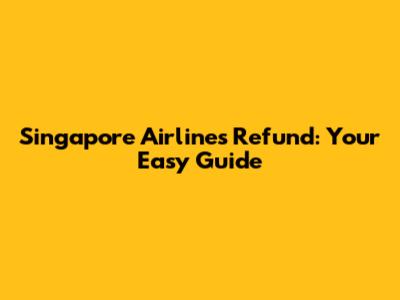 Singapore Airlines Refund: Your Easy Guide