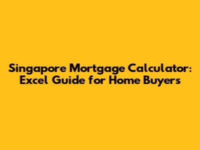 Singapore Mortgage Calculator: Excel Guide for Home Buyers