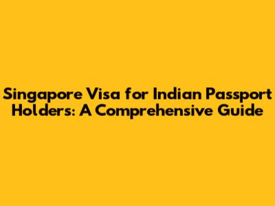 Singapore Visa for Indian Passport Holders: A Comprehensive Guide
