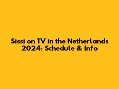 Sissi on TV in the Netherlands 2024: Schedule & Info
