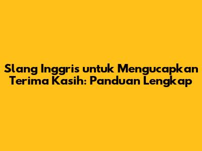 Slang Inggris untuk Mengucapkan Terima Kasih: Panduan Lengkap