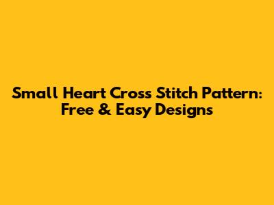 Small Heart Cross Stitch Pattern: Free & Easy Designs